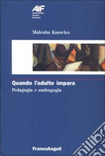 Quando l'adulto impara. Pedagogia e andragogia libro di Knowles Malcolm