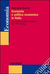 Economia e politica economica in Italia. Lo sviluppo economico italiano dal 1945 ad oggi libro di Garofoli Gioacchino