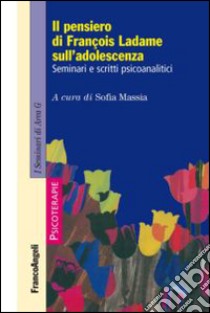 Il pensiero di François Ladame sull'adolescenza. Seminari e scritti psicoanalitici libro di Massia S. (cur.)