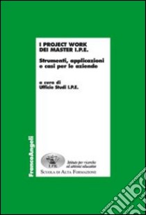 I project work dei master I.P.E. 2016. Strumenti, applicazioni e casi per le aziende libro di IPE (cur.)