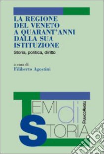 La Regione del Veneto a quarant'anni dalla sua istituzione. Storia, politica, diritto libro di Agostini F. (cur.)