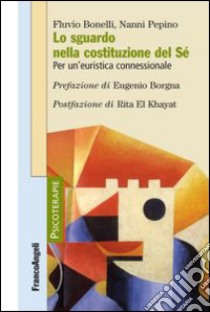 Lo sguardo nella costituzione del sé. Per un'euristica connessionale libro di Bonelli Fulvio; Pepino Nanni