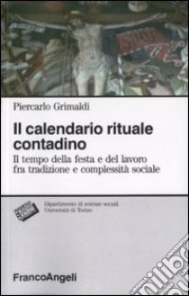 Il calendario rituale contadino. Il tempo della festa e del lavoro fra tradizione e complessità sociale libro di Grimaldi Piercarlo