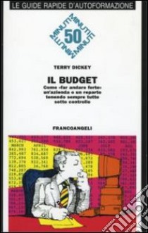 Il budget. Come fare andare forte un'azienda o un reparto tenendo sempre tutto sotto controllo libro di Dickey Terry