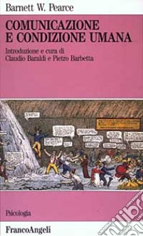 Comunicazione e condizione umana libro di Pearce Barnett W.; Baraldi C. (cur.); Barbetta P. (cur.)