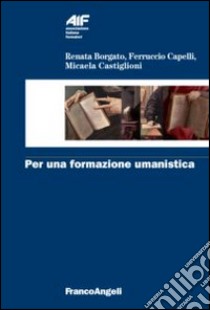 Per una formazione umanistica libro di Borgato Renata; Capelli Ferruccio; Castiglioni Micaela