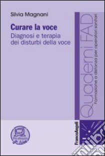 Curare la voce. Diagnosi e terapia dei disturbi della voce libro di Magnani Silvia