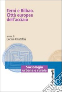 Terni e Bilbao. Città europee dell'acciaio libro di Cristofori C. (cur.)