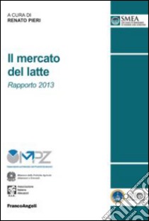 Il mercato del latte. Rapporto 2013 libro di Pieri R. (cur.)