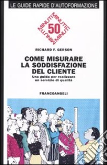 Come misurare la soddisfazione del cliente. Una guida per realizzare un servizio di qualità libro di Gerson Richard T.