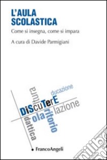 L'aula scolastica. Vol. 1: Come si insegna, come si impara libro di Parmigiani D. (cur.)