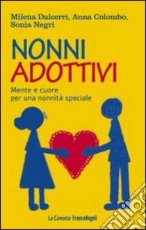 Nonni adottivi. Mente e cuore per una nonnità speciale libro di Dalcerri Milena; Colombo Anna; Negri Sonia