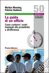 La guida di un ufficio. Come condurre i vostri impiegati alla produttività e all'efficienza libro di Manning Marilyn; Haddock Patricia