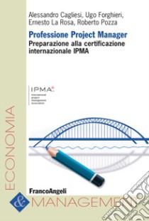 Professione project manager. Preparazione alla certificazione internazionale IPMA libro di Cagliesi Alessandro; Forghieri Ugo; La Rosa Ernesto