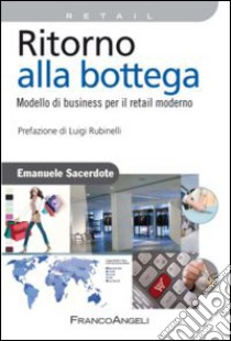 Ritorno alla bottega. Modello di business per il retail moderno libro di Sacerdote Emanuele