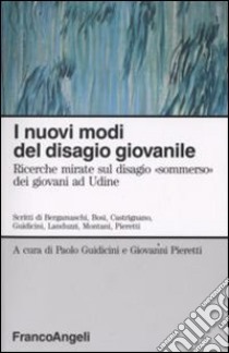 I nuovi modi del disagio giovanile. Ricerche mirate sul disagio «Sommerso» dei giovani ad Udine libro di Guidicini P. (cur.); Pieretti G. (cur.)