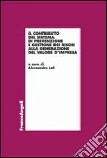 Il contributo del sistema di prevenzione e gestione dei rischi alla generazione del valore d'impresa libro di Lai A. (cur.)