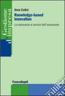 Knowledge-based innovation. La conoscenza al servizio dell'innovazione libro di Codini Anna