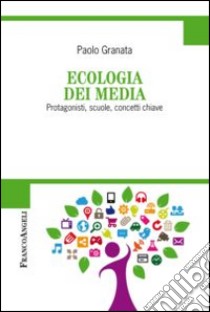 Ecologia dei media. Protagonisti, scuole, concetti chiave libro di Granata Paolo