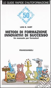 Metodi di formazione innovativi di successo. Un manuale per formatori libro di Hart Lois B.