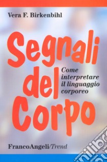 Segnali del corpo. Come interpretare il linguaggio corporeo libro di Birkenbihl Vera Felicitas