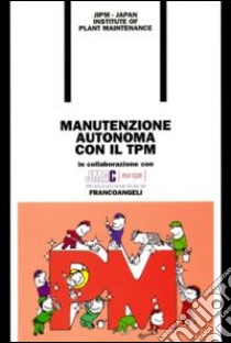 Manutenzione autonoma con il TPM libro di JIPM. Japan Institute of Plant Maintenance (cur.)