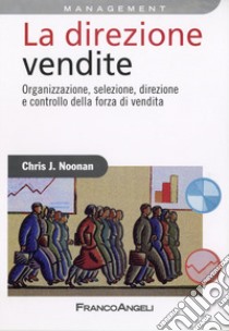 La direzione vendite. Organizzazione, selezione, direzione e controllo della forza di vendita libro di Noonan Chris