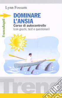 Dominare l'ansia. Corso di autocontrollo (con giochi, test e questionari) libro di Fossum Lynn