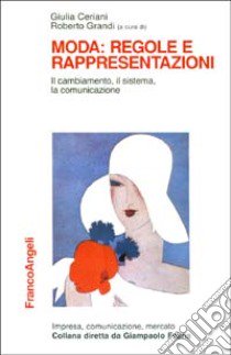 Moda: regole e rappresentazioni. Il cambiamento, il sistema, la comunicazione libro di Ceriani G. (cur.); Grandi R. (cur.)