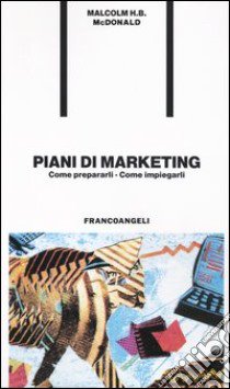 Piani di marketing. Come prepararli. Come impiegarli libro di McDonald Malcolm H.