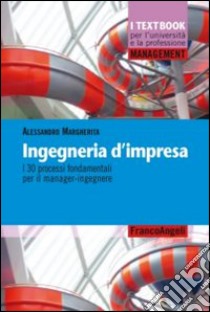 Ingegneria d'impresa. I 30 processi fondamentali per il manager-ingegnere libro di Margherita Alessandro