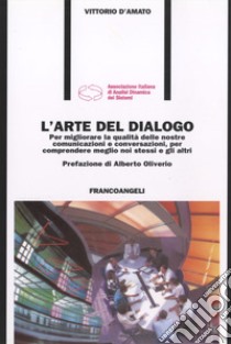 L'arte del dialogo. Per migliorare la qualità delle nostre comunicazioni e conversazioni, per comprendere meglio noi stessi e gli altri libro di D'Amato Vittorio