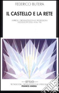 Il castello e la rete. Impresa, organizzazioni e professioni nell'Europa degli anni '90 libro di Butera Federico