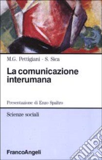 La comunicazione interumana. Coppia, piccolo gruppo, organizzazione libro di Pettigiani M. Gabriella; Sica Salvatore