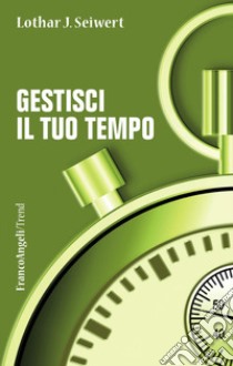 Gestisci il tuo tempo libro di Seiwert Lothar J.