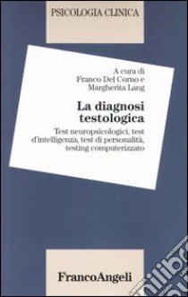 Psicologia clinica. Vol. 3: La diagnosi testologia. Test neuropsicologici; test dell'intelligenza; test di personalità; testing computerizzato libro di Del Corno F. (cur.); Lang M. (cur.)