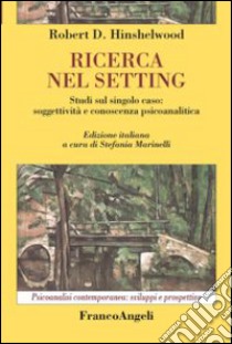 Ricerca nel setting. Studi sul singolo caso: soggettività e conoscenza psicoanalitica libro di Hinshelwood Robert D.; Marinelli S. (cur.)