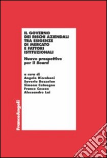 Il governo dei rischi aziendali tra esigenze di mercato e fattori istituzionali. Nuove prospettive per il board libro