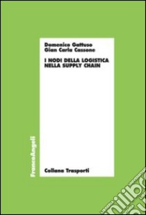 I nodi della logistica nella supply chain libro di Gattuso Domenico; Cassone G. Carla