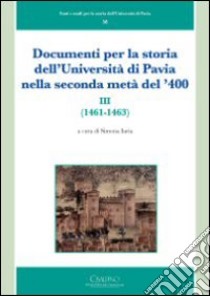 Documenti per la storia dell'Università di Pavia nella seconda metà del '400 (1461-1463). Vol. 3 libro di Iaria S. (cur.)