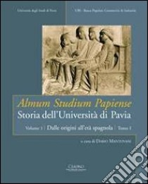 Almum studium papiense. Storia dell'Università di Pavia. Vol. 1/1: Dalle origini all'età spagnola libro di Mantovani D. (cur.)