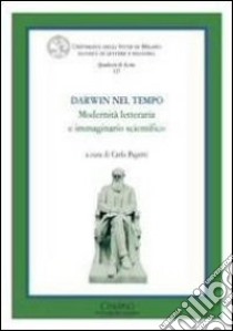 Darwin nel tempo. Modernità letteraria e immaginario scientifico. Ediz. italiana e inglese libro di Pagetti C. (cur.)