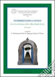 Interpretando l'antico. Scritti di archeologia offerti a Maria Bonghi Jovino. Ediz. italiana, francese e inglese libro di Chiaramonte Trerè C. (cur.); Bagnasco Gianni G. (cur.); Chiesa F. (cur.)