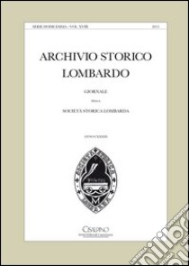 Archivio storico lombardo. Giornale della Società storica lombarda (2013). Vol. 18 libro