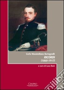 Carlo Massimiliano Bertagnolli, ricordi (1860-1917) libro di Bani L. (cur.)