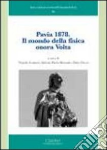 Pavia 1878. Il mondo della fisica onora Volta. Ediz. illustrata libro di Cantoni V. (cur.); Morando A. P. (cur.); Zucca F. (cur.)