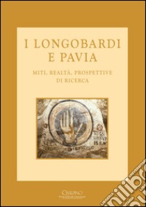 I longobardi e Pavia. Miti, realtà, prospettive di ricerca libro