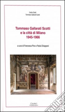 Tommaso Gallarati Scotti e la città di Milano 1945-1966 libro di Pino F. (cur.); Chiapponi P. (cur.)