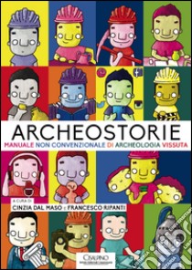 Archeostorie. Manuale non convenzionale di archeologia vissuta libro