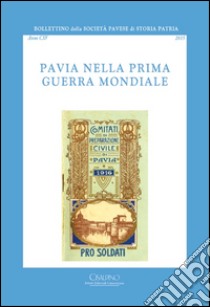 Bollettino della società pavese di storia patria. Vol. 115: Pavia nella prima guerra mondiale libro